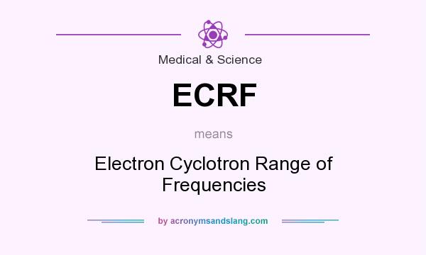 What does ECRF mean? It stands for Electron Cyclotron Range of Frequencies