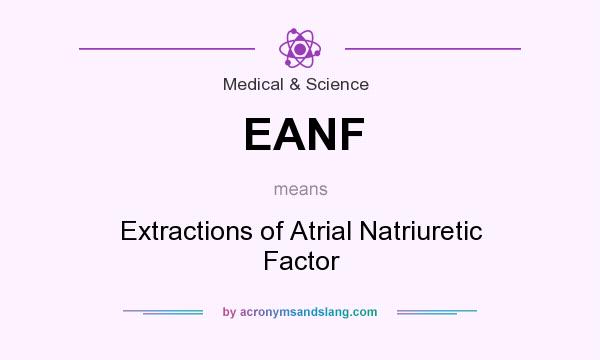 What does EANF mean? It stands for Extractions of Atrial Natriuretic Factor