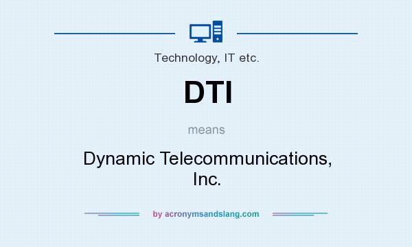 What does DTI mean? It stands for Dynamic Telecommunications, Inc.