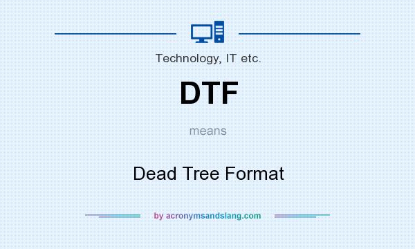What does DTF mean? It stands for Dead Tree Format