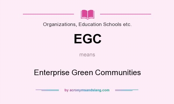 What does EGC mean? It stands for Enterprise Green Communities