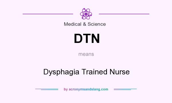 What does DTN mean? It stands for Dysphagia Trained Nurse