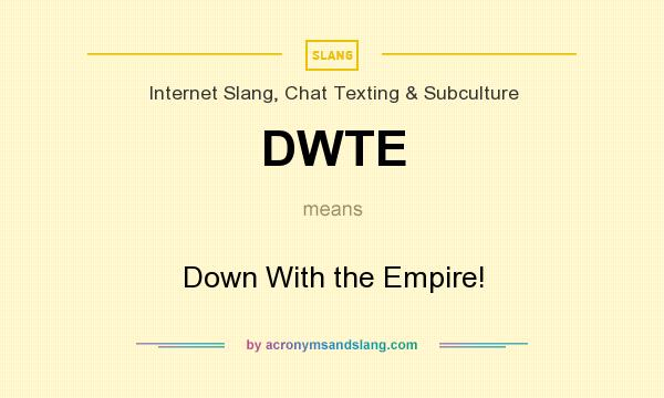 What does DWTE mean? It stands for Down With the Empire!