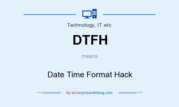 What does DTFH mean? It stands for Date Time Format Hack