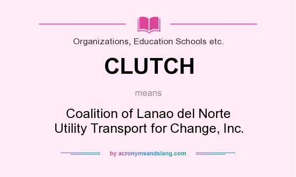 What does CLUTCH mean? It stands for Coalition of Lanao del Norte Utility Transport for Change, Inc.
