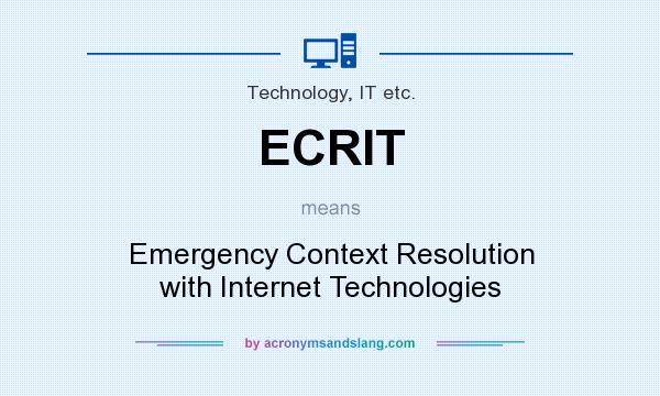 What does ECRIT mean? It stands for Emergency Context Resolution with Internet Technologies