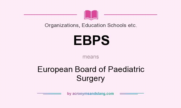 What does EBPS mean? It stands for European Board of Paediatric Surgery