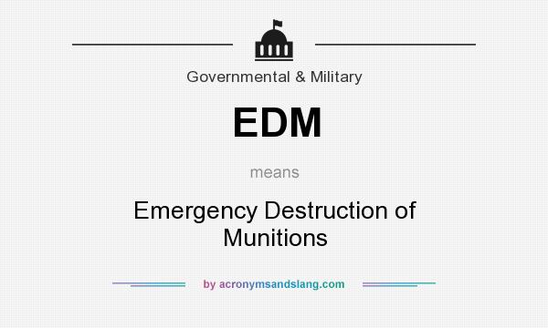 What does EDM mean? It stands for Emergency Destruction of Munitions