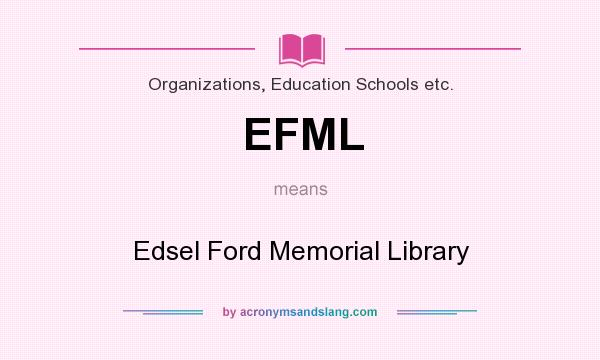 What does EFML mean? It stands for Edsel Ford Memorial Library