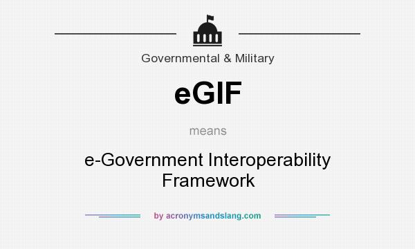 What does eGIF mean? It stands for e-Government Interoperability Framework