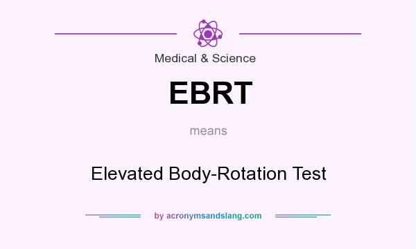 What does EBRT mean? It stands for Elevated Body-Rotation Test