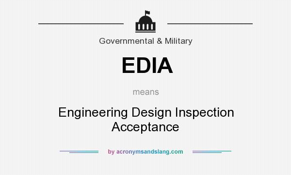 What does EDIA mean? It stands for Engineering Design Inspection Acceptance