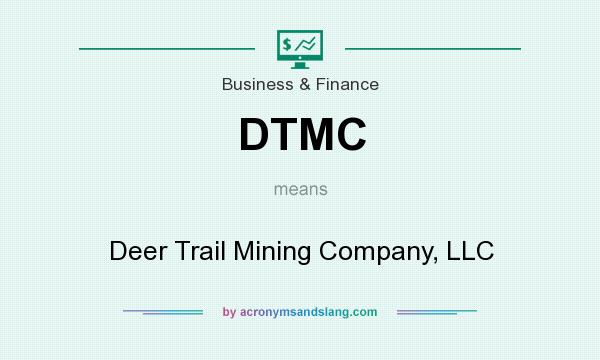 What does DTMC mean? It stands for Deer Trail Mining Company, LLC