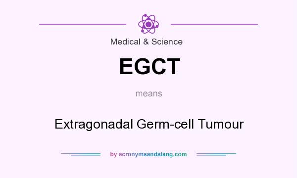 What does EGCT mean? It stands for Extragonadal Germ-cell Tumour