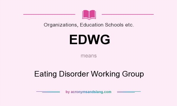 What does EDWG mean? It stands for Eating Disorder Working Group