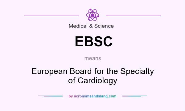 What does EBSC mean? It stands for European Board for the Specialty of Cardiology