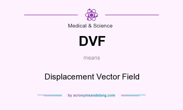 What does DVF mean? It stands for Displacement Vector Field