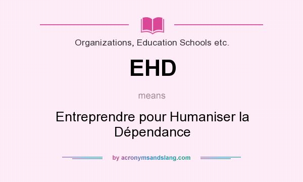 What does EHD mean? It stands for Entreprendre pour Humaniser la Dépendance