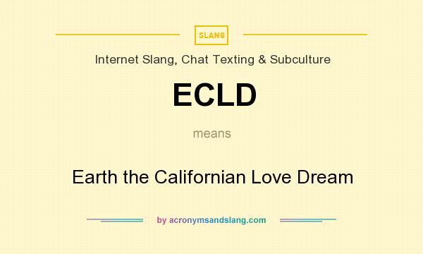 What does ECLD mean? It stands for Earth the Californian Love Dream