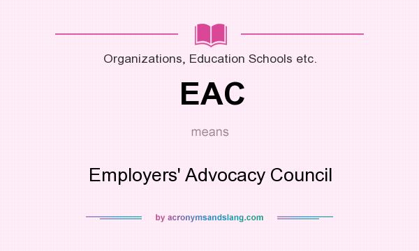What does EAC mean? It stands for Employers` Advocacy Council