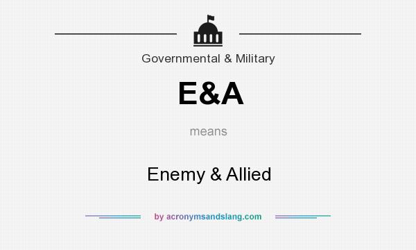 What does E&A mean? It stands for Enemy & Allied
