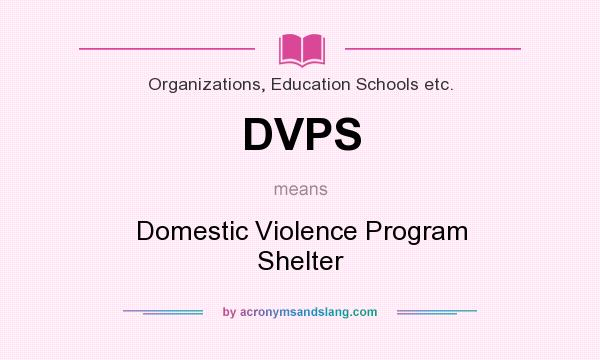 What does DVPS mean? It stands for Domestic Violence Program Shelter