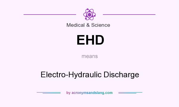 What does EHD mean? It stands for Electro-Hydraulic Discharge