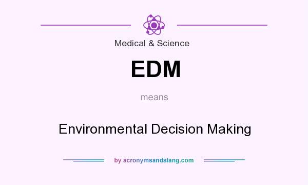 What does EDM mean? It stands for Environmental Decision Making