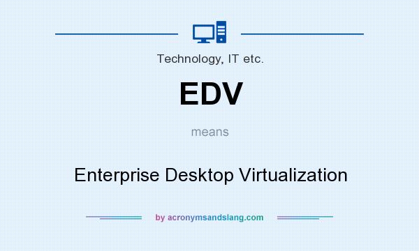 What does EDV mean? It stands for Enterprise Desktop Virtualization