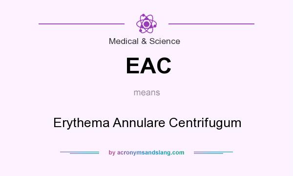 What does EAC mean? It stands for Erythema Annulare Centrifugum