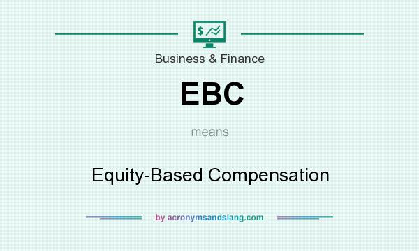 What does EBC mean? It stands for Equity-Based Compensation