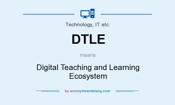 What does DTLE mean? It stands for Digital Teaching and Learning Ecosystem