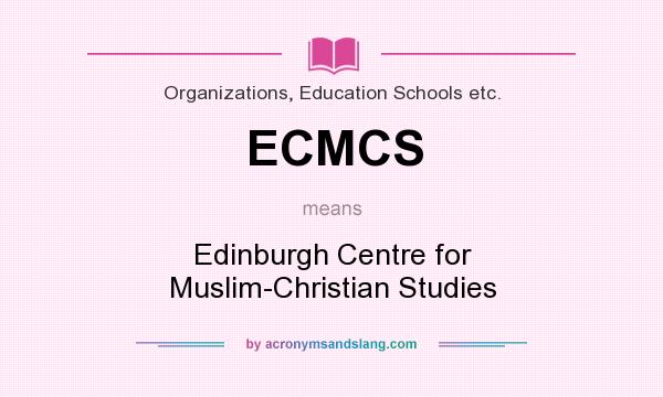 What does ECMCS mean? It stands for Edinburgh Centre for Muslim-Christian Studies