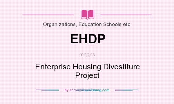 What does EHDP mean? It stands for Enterprise Housing Divestiture Project
