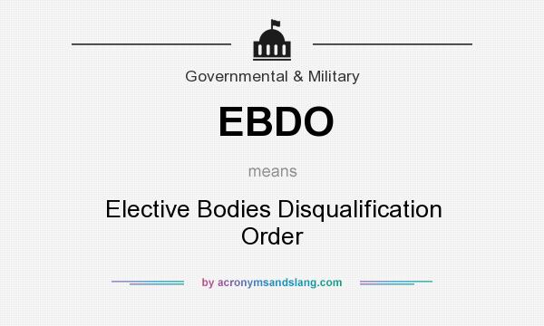 What does EBDO mean? It stands for Elective Bodies Disqualification Order