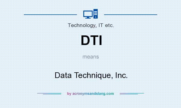 What does DTI mean? It stands for Data Technique, Inc.