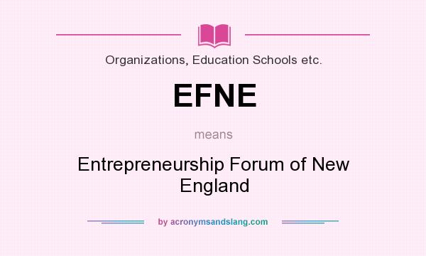 What does EFNE mean? It stands for Entrepreneurship Forum of New England