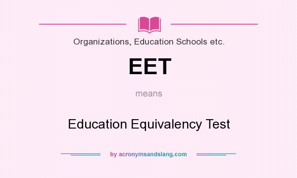 What does EET mean? It stands for Education Equivalency Test