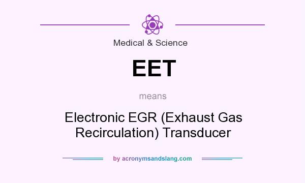 What does EET mean? It stands for Electronic EGR (Exhaust Gas Recirculation) Transducer
