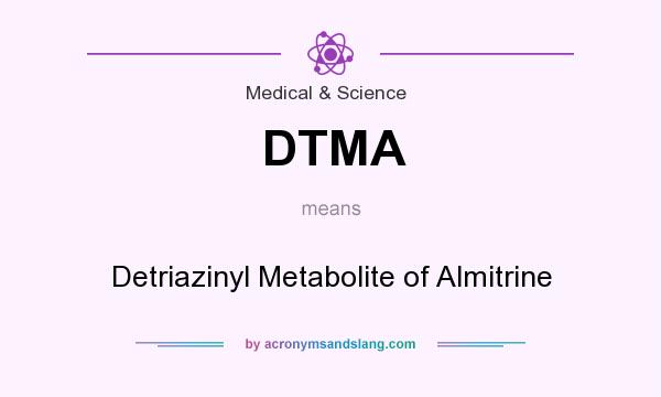 What does DTMA mean? It stands for Detriazinyl Metabolite of Almitrine