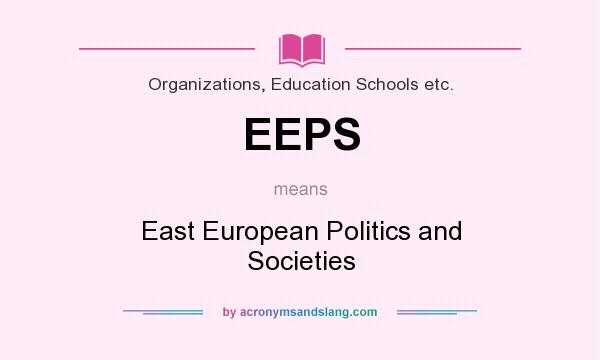 What does EEPS mean? It stands for East European Politics and Societies