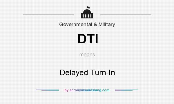 What does DTI mean? It stands for Delayed Turn-In