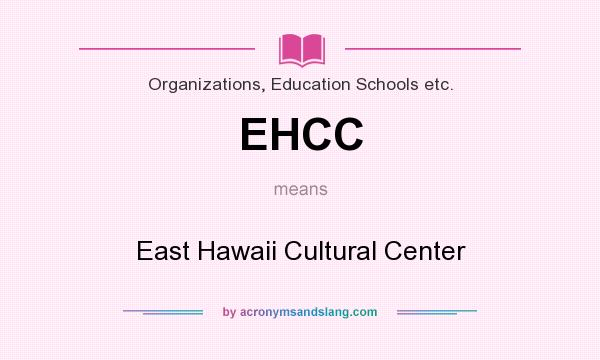 What does EHCC mean? It stands for East Hawaii Cultural Center