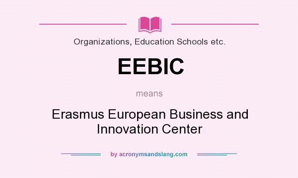 What does EEBIC mean? It stands for Erasmus European Business and Innovation Center