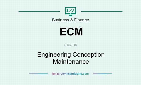 What does ECM mean? It stands for Engineering Conception Maintenance