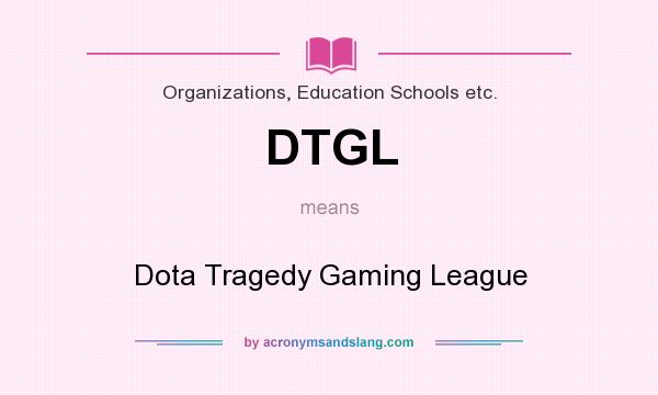 What does DTGL mean? It stands for Dota Tragedy Gaming League