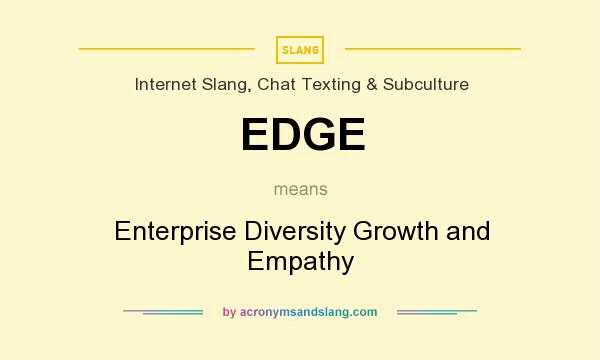 What does EDGE mean? It stands for Enterprise Diversity Growth and Empathy