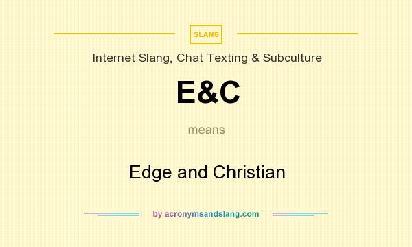 What does E&C mean? It stands for Edge and Christian