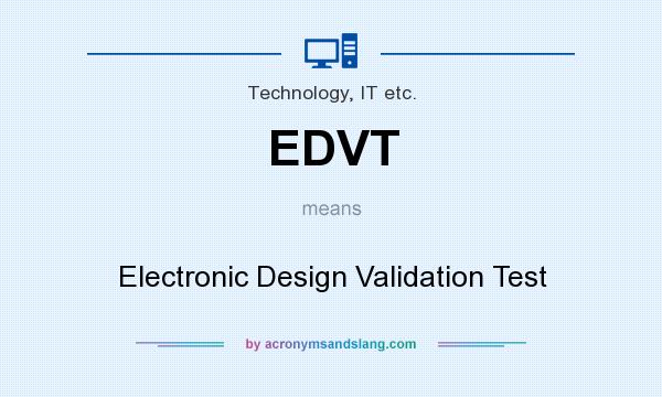 What does EDVT mean? It stands for Electronic Design Validation Test