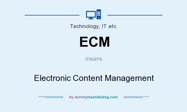 What does ECM mean? It stands for Electronic Content Management